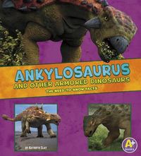 Cover image for Ankylosaurus and Other Armored Dinosaurs: The Need-To-Know Facts