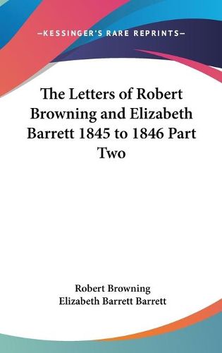 Cover image for The Letters of Robert Browning and Elizabeth Barrett 1845 to 1846 Part Two