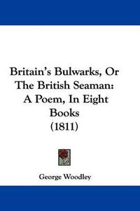 Cover image for Britain's Bulwarks, or the British Seaman: A Poem, in Eight Books (1811)