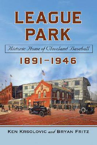 Cover image for League Park: Historic Home of Cleveland Baseball, 1891-1946