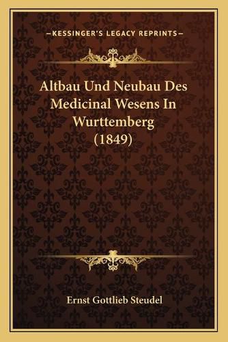 Cover image for Altbau Und Neubau Des Medicinal Wesens in Wurttemberg (1849)