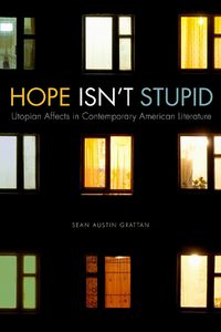 Cover image for Hope Isn't Stupid: Utopian Affects in Contemporary American Literature