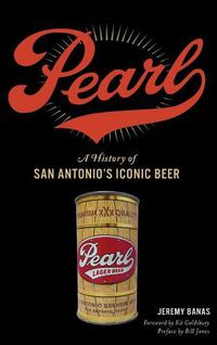 Cover image for Pearl: A History of San Antonio's Iconic Beer