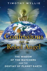 Cover image for Confessions of a Rebel Angel: The Wisdom of the Watchers and the Destiny of Planet Earth