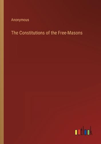 Cover image for The Constitutions of the Free-Masons