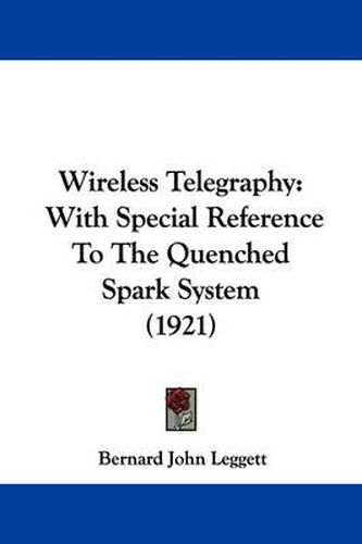 Wireless Telegraphy: With Special Reference to the Quenched Spark System (1921)