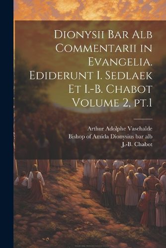 Cover image for Dionysii bar alb Commentarii in Evangelia. Ediderunt I. Sedlaek et I.-B. Chabot Volume 2, pt.1