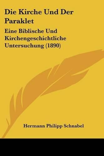 Cover image for Die Kirche Und Der Paraklet: Eine Biblische Und Kirchengeschichtliche Untersuchung (1890)