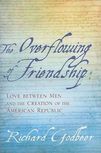 Cover image for The Overflowing of Friendship: Love between Men and the Creation of the American Republic