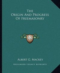 Cover image for The Origin and Progress of Freemasonry