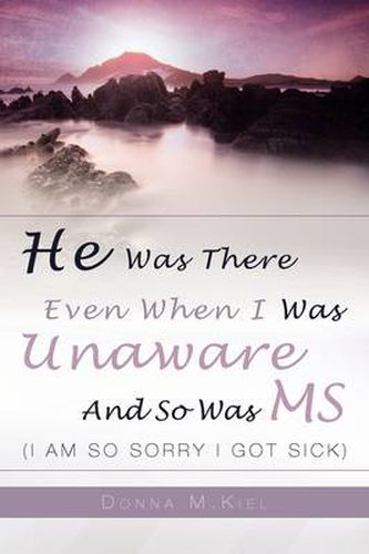 Cover image for He Was There Even When I Was Unaware and So Was MS