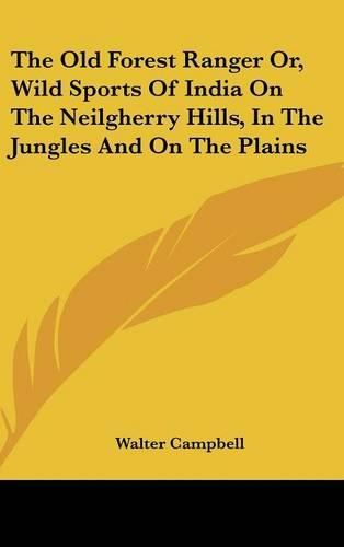 Cover image for The Old Forest Ranger Or, Wild Sports of India on the Neilgherry Hills, in the Jungles and on the Plains