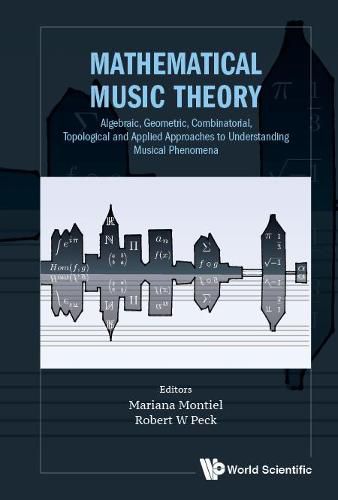 Cover image for Mathematical Music Theory: Algebraic, Geometric, Combinatorial, Topological And Applied Approaches To Understanding Musical Phenomena