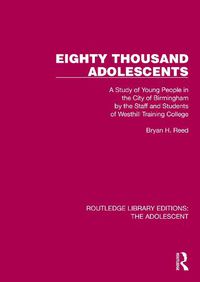 Cover image for Eighty Thousand Adolescents: A Study of Young People in the City of Birmingham by the Staff and Students of Westhill Training College