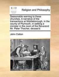 Cover image for Seasonable Warning to These Churches. a Narrative of the Transactions at Middleborough, in the County of Plymouth, in Settling a Minister in the Room of the Reverend Mr. Peter Thacher, Deceas'd.