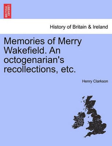 Cover image for Memories of Merry Wakefield. an Octogenarian's Recollections, Etc.