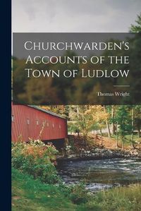 Cover image for Churchwarden's Accounts of the Town of Ludlow
