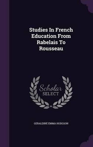 Cover image for Studies in French Education from Rabelais to Rousseau