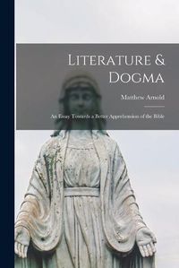 Cover image for Literature & Dogma: an Essay Towards a Better Apprehension of the Bible