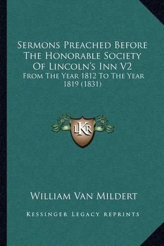 Sermons Preached Before the Honorable Society of Lincoln's Inn V2: From the Year 1812 to the Year 1819 (1831)