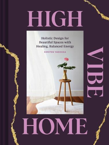 Cover image for High Vibe Home: Holistic Design for Beautiful Spaces with Healing, Balanced Energy