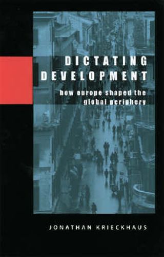 Cover image for Dictating Development: How Europe Shaped the Global Periphery