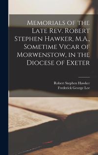 Cover image for Memorials of the Late Rev. Robert Stephen Hawker, M.A., Sometime Vicar of Morwenstow, in the Diocese of Exeter