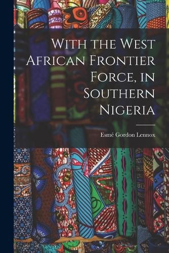 Cover image for With the West African Frontier Force, in Southern Nigeria