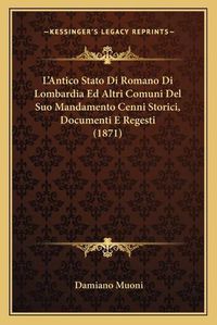 Cover image for L'Antico Stato Di Romano Di Lombardia Ed Altri Comuni del Suo Mandamento Cenni Storici, Documenti E Regesti (1871)