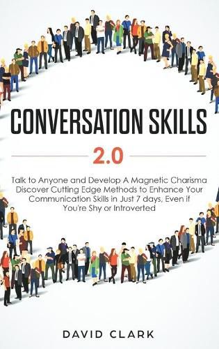 Cover image for Conversation Skills 2.0: Talk to Anyone and Develop A Magnetic Charisma: Discover Cutting Edge Methods to Enhance Your Communication Skills in Just 7 days, Even if You're Shy or Introverted