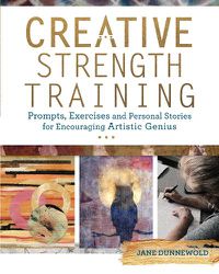 Cover image for Creative Strength Training: Prompts, Exercises and Personal Stories for Encouraging Artistic Genius