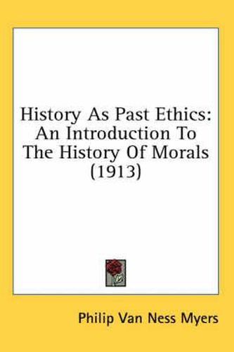 History as Past Ethics: An Introduction to the History of Morals (1913)