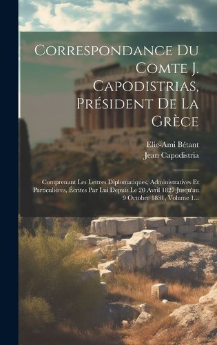 Cover image for Correspondance Du Comte J. Capodistrias, President De La Grece