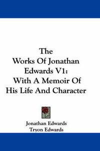 Cover image for The Works of Jonathan Edwards V1: With a Memoir of His Life and Character