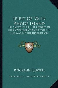 Cover image for Spirit of '76 in Rhode Island: Or Sketches of the Efforts of the Government and People in the War of the Revolution