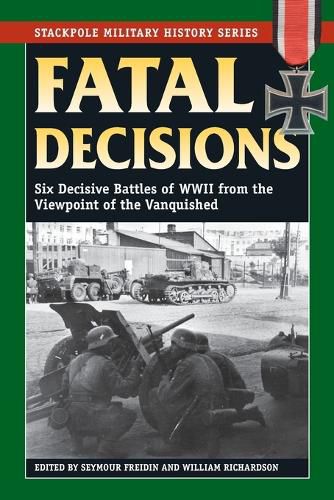 Cover image for Fatal Decisions: Six Decisive Battles of WWII from the Viewpoint of the Vanquished