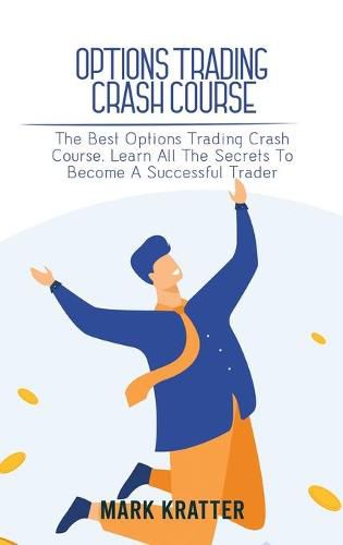 Cover image for Options Trading Crash Course: The Best Options Trading Crash Course. Learn All The Secrets To Become A Successful Trader