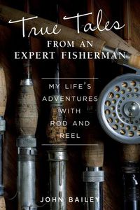 Cover image for True Tales from an Expert Fisherman: A Memoir of My Life with Rod and Reel
