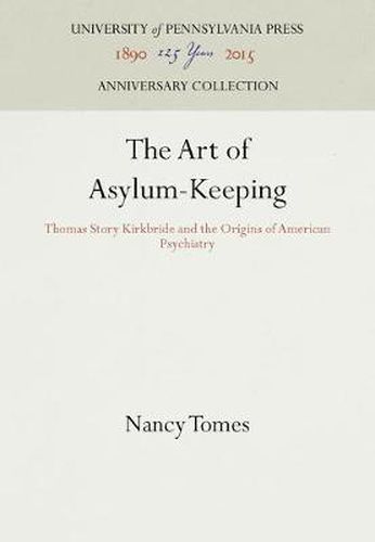 Cover image for The Art of Asylum-Keeping: Thomas Story Kirkbride and the Origins of American Psychiatry