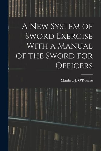 Cover image for A New System of Sword Exercise With a Manual of the Sword for Officers