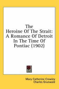 Cover image for The Heroine of the Strait: A Romance of Detroit in the Time of Pontiac (1902)