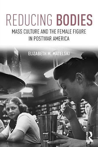 Cover image for Reducing Bodies: Mass Culture and the Female Figure in Postwar America