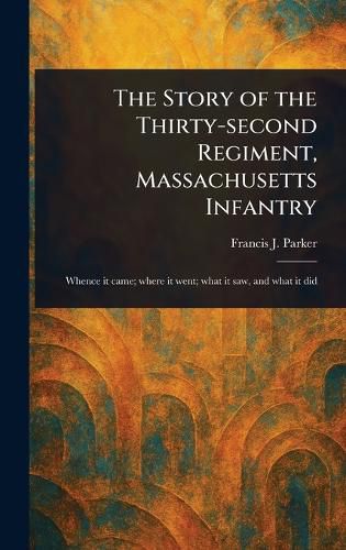 Cover image for The Story of the Thirty-second Regiment, Massachusetts Infantry