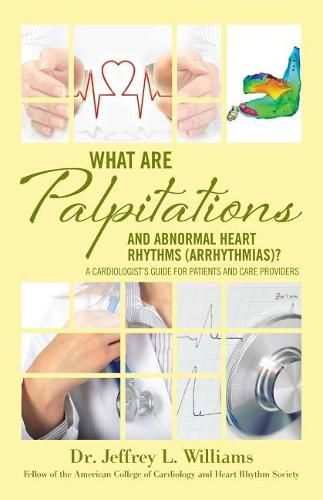 Cover image for What are Palpitations and Abnormal Heart Rhythms (Arrhythmias)?: A Cardiologist's Guide for Patients and Care Providers