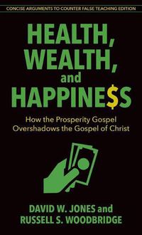 Cover image for Health, Wealth, and Happiness: How the Prosperity Gospel Overshadows the Gospel of Christ