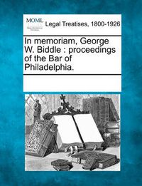 Cover image for In Memoriam, George W. Biddle: Proceedings of the Bar of Philadelphia.