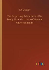 Cover image for The Surprising Adventures of Sir Toady Lion with those of General Napoleon Smith