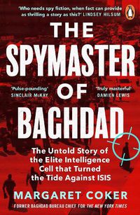 Cover image for The Spymaster of Baghdad: The Untold Story of the Elite Intelligence Cell that Turned the Tide against ISIS