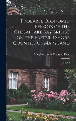 Cover image for Probable Economic Effects of the Chesapeake Bay Bridge on the Eastern Shore Counties of Maryland