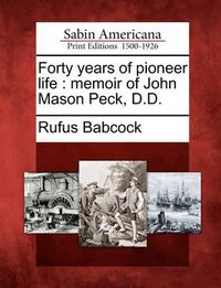 Cover image for Forty Years of Pioneer Life: Memoir of John Mason Peck, D.D.